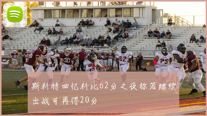 斯科特回忆科比62分之夜称若继续出战可再得20分