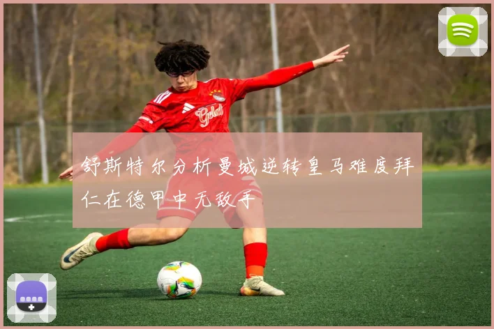 舒斯特尔分析曼城逆转皇马难度拜仁在德甲中无敌手