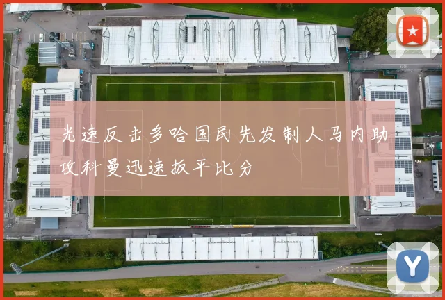 光速反击多哈国民先发制人马内助攻科曼迅速扳平比分